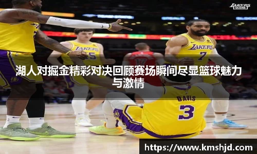 湖人对掘金精彩对决回顾赛场瞬间尽显篮球魅力与激情
